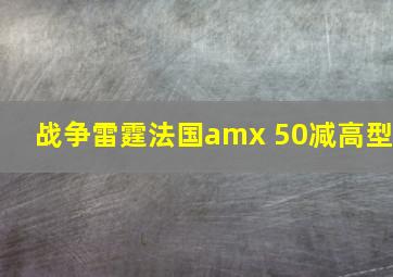 战争雷霆法国amx 50减高型